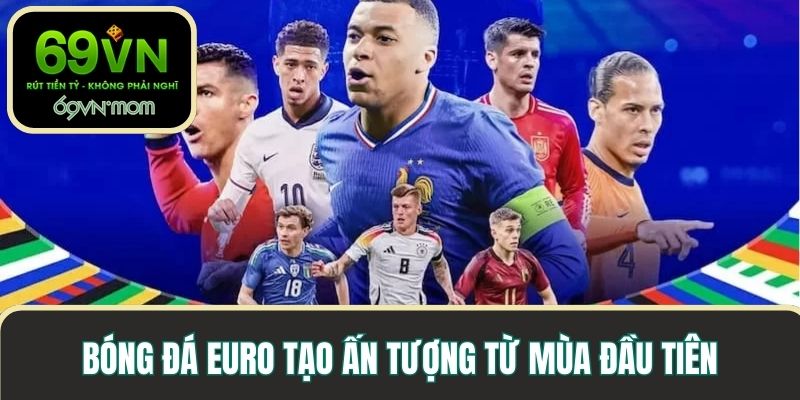 Bóng đá Euro tạo ấn tượng từ mùa đầu tiên